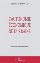 Couverture du livre « L'autonomie économique de l'Ukraine » de Michel Grandjean aux éditions L'harmattan