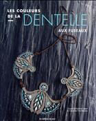 Couverture du livre « Les couleurs de la dentelle aux fuseaux » de Caroline Panthier Sabot et Claudine Chanteloube aux éditions De Saxe