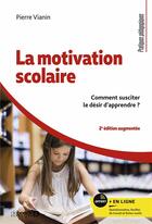 Couverture du livre « La motivation scolaire : comment susciter le désir d'apprendre ? » de Pierre Vianin aux éditions De Boeck Superieur