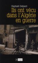 Couverture du livre « Ils ont vécu dans l'Algérie en guerre » de Raphael Delpard aux éditions Archipel