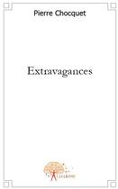 Couverture du livre « Extravagances » de Pierre Chocquet aux éditions Edilivre