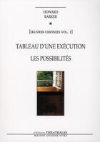 Couverture du livre « Oeuvres choisies Tome 1 ; tableau d'une exécution ; les possibilités (édition 2010) » de Howard Barker aux éditions Theatrales