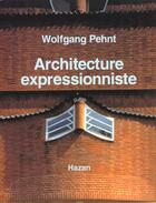 Couverture du livre « Architecture Expressionniste » de Wolfgang Pehnt aux éditions Hazan