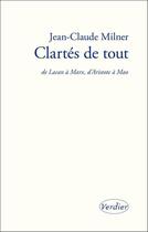 Couverture du livre « Clartés de tout ; de Lacan à Marx, d'Aristote à Mao » de Jean-Claude Milner aux éditions Editions Verdier