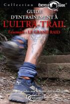 Couverture du livre « Encycloguide ; guide d'entraînement à l'ultra-trail ; l'exemple : le grand raid » de Eric Lacroix aux éditions Orphie