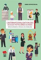 Couverture du livre « L'internationalisation des ecoles hotelieres suisses. attirer les etu diant e s fortune e s du monde » de Delval Anne-Sophie aux éditions Alphil