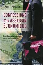 Couverture du livre « Confessions d'un assassin économique ; révélations d'initiés sur la manipulation des économies du monde » de John Perkins aux éditions Ariane