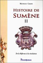 Couverture du livre « Histoire de Sumène t.2 ; de la réforme à la révolution » de Mathilde Cabane aux éditions Decoopman