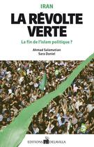 Couverture du livre « Iran : la révolution verte ; la fin de l'islam politique ? » de Sara Daniel et Ahmad Salamatian aux éditions De La Villa