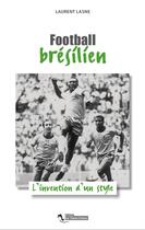 Couverture du livre « Football brésilien ; l'invention d'un style » de Laurent Lasne aux éditions Le Tiers Livre