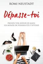 Couverture du livre « Dépasse-toi ; prends ton avenir en main, un monde de possibilités t'attend » de Romi Neustadt aux éditions Un Monde Different