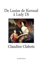 Couverture du livre « De Louise de Keroual à Lady Di » de Claudine Clabots aux éditions Acrodacrolivres