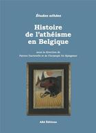 Couverture du livre « Histoire de l'athéisme en Belgique » de Patrice Dartevelle et Christoph De Spiegeleer aux éditions Aba