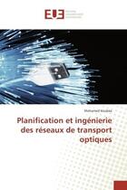 Couverture du livre « Planification et ingenierie des reseaux de transport optiques » de Mohamed Koubaa aux éditions Editions Universitaires Europeennes