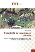 Couverture du livre « Imagibilite de la resilience urbaine - s'initier au concept de la resilience urbaine par le prisme d » de Morleo Bruno aux éditions Editions Universitaires Europeennes