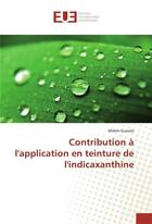 Couverture du livre « Contribution a l'application en teinture de l'indicaxanthine » de Guesmi-A aux éditions Editions Universitaires Europeennes