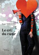 Couverture du livre « Le cri du coeur » de Roger Theodore aux éditions Baudelaire