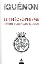 Couverture du livre « Le théosophisme : histoire d'une pseudo-religion » de Rene Guenon aux éditions Dervy