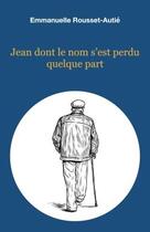 Couverture du livre « Jean dont le nom s'est perdu quelque part » de Emmanuelle Rousset-Autie aux éditions Librinova