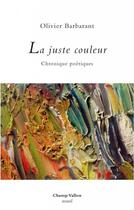 Couverture du livre « La juste couleur : chroniques poétiques » de Olivier Barbarant aux éditions Champ Vallon