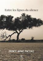 Couverture du livre « Entre les lignes du silence » de Matoko Prince Arnie aux éditions Le Lys Bleu