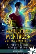 Couverture du livre « Kit Morris Tome 1 : Manipulations mentales & autres menus délits » de Annette Marie et Rob Jacobsen aux éditions Collection Infinity