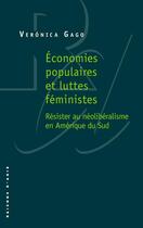 Couverture du livre « Économies populaires et luttes féministes ; résister au néoliberalisme en Amérique du sud » de Veronica Gago aux éditions Raisons D'agir