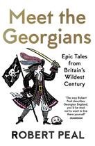 Couverture du livre « MEET THE GEORGIANS - EPIC TALES FROM BRITAIN''S WILDEST CENTURY » de Robert Peal aux éditions William Collins