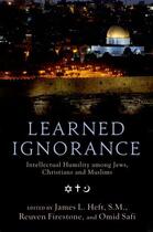 Couverture du livre « Learned Ignorance: Intellectual Humility among Jews, Christians and Mu » de James L Heft aux éditions Oxford University Press Usa