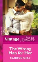 Couverture du livre « The Wrong Man for Her (Mills & Boon Vintage Superromance) » de Kathryn Shay aux éditions Mills & Boon Series