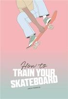 Couverture du livre « How to train your skateboard /anglais » de Francis Jack/Zak Ewa aux éditions Thames & Hudson