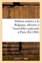 Couverture du livre « Petition relative a la belgique, adressee a l'assemblee nationale a paris (ed.1880) » de  aux éditions Hachette Bnf