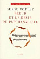 Couverture du livre « Freud et désir du psychanalyste » de Serge Cottet aux éditions Seuil
