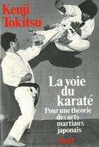 Couverture du livre « La voie du karate. pour une theorie des arts martiaux japonais » de Kenji Tokitsu aux éditions Seuil