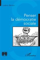 Couverture du livre « Penser la démocratie sociale » de Ludovic Berton aux éditions L'harmattan