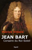 Couverture du livre « Jean Bart, corsaire du Roi-Soleil » de Patrick Villiers aux éditions Fayard