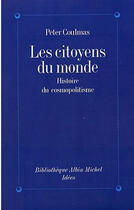 Couverture du livre « Les citoyens du monde - histoire du cosmopolitisme » de Coulmas Peter aux éditions Albin Michel