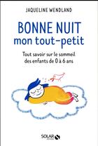 Couverture du livre « Bonne nuit mon tout-petit ; tout savoir sur le sommeil des enfants de 0 à 6 ans » de Jacqueline Vendland aux éditions Solar