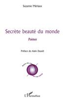 Couverture du livre « Secrète beauté du monde » de Suzanne Meriaux aux éditions L'harmattan