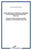 Couverture du livre « DEUX SIECLES ET DEMI DE L'HISTOIRE D'UNE FAMILLE REUNIONNAISE 1665-1915 : Premier Volume Jacques et Gilles Fontaine Les aventuriers 1664-1729 » de Jean-Claude Fontaine aux éditions Editions L'harmattan