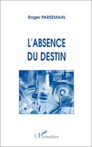 Couverture du livre « L'absence du destin » de Roger Parsemain aux éditions Editions L'harmattan