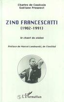 Couverture du livre « Zino Francescatti (1902-1991) ; le chant du violon » de Gaetane Prouvost et Charles De Couessin aux éditions Editions L'harmattan