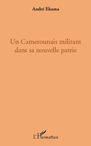 Couverture du livre « Un Camerounais militant dans sa nouvelle patrie » de Andre Ekama aux éditions Editions L'harmattan