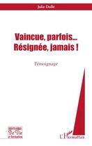 Couverture du livre « Vaincue, parfois... résignée, jamais ! » de Julie Dolle aux éditions L'harmattan