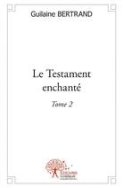 Couverture du livre « Le testament enchante - t02 - le testament enchante » de Bertrand Guilaine aux éditions Edilivre