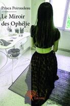 Couverture du livre « Le miroir des Ophélie » de Prisca Poiraudeau aux éditions Edilivre