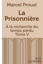 Couverture du livre « À la recherche du temps perdu Tome 5 ; la prisonnière » de Marcel Proust aux éditions Ligaran