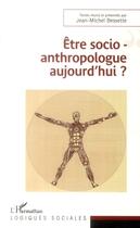 Couverture du livre « Être socio-anthropologue aujourd'hui ? » de Jean-Michel Bessette aux éditions L'harmattan