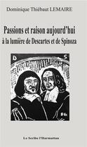 Couverture du livre « Passions et raison aujourd'hui ; à la lumière de Descartes et Spinoza » de Dominique Thiébaut Lemaire aux éditions L'harmattan
