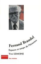 Couverture du livre « Fernand Braudel ; Espaces Et Temps De L'Historien » de Yves Lemoine aux éditions Punctum